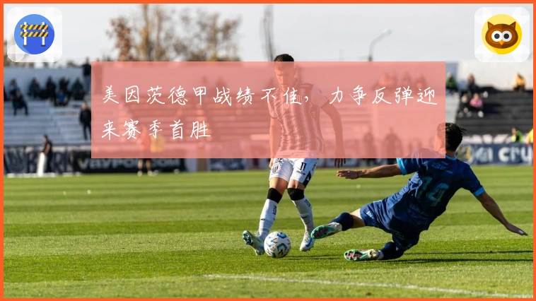 美因茨德甲战绩不佳，力争反弹迎来赛季首胜