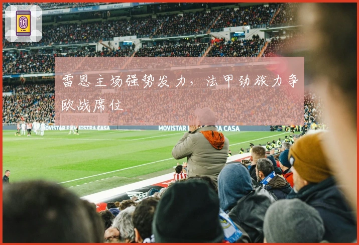 雷恩主场强势发力，法甲劲旅力争欧战席位